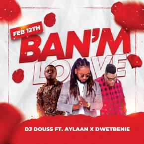 DJ DOUSS FT AYLAAN & DWETBENIE - BAN'M LOVE